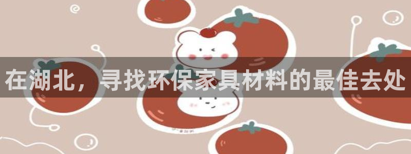 杏耀测速注册：在湖北，寻找环保家具材料的最佳去处