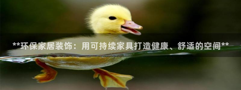 杏耀注册主管：**环保家居装饰：用可持续家具打造健康、舒适的