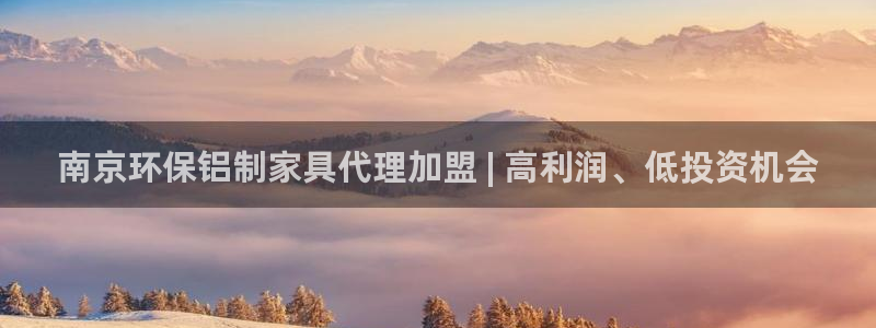 杏耀注册登录：南京环保铝制家具代理加盟 | 高利润、低投资机