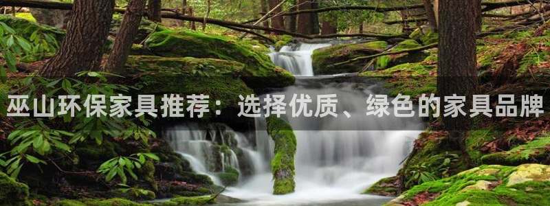杏耀平台手机下载：巫山环保家具推荐：选择优质、绿色的家具品牌